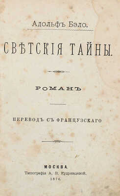 Бело А. Светские тайны. Роман / Пер. с фр. М.: Тип. А.В. Кудрявцевой, 1876.